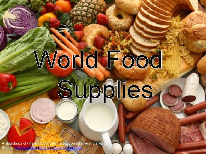 World Food Supplies A abundance of different foods which are produced all over the