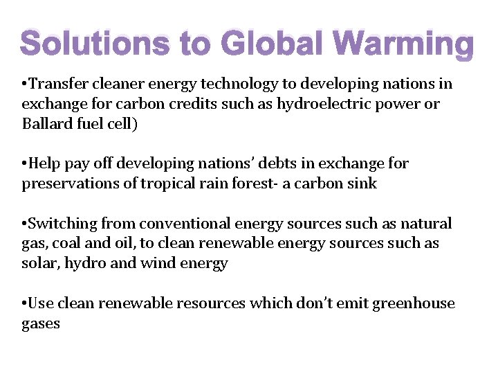 Solutions to Global Warming • Transfer cleaner energy technology to developing nations in exchange