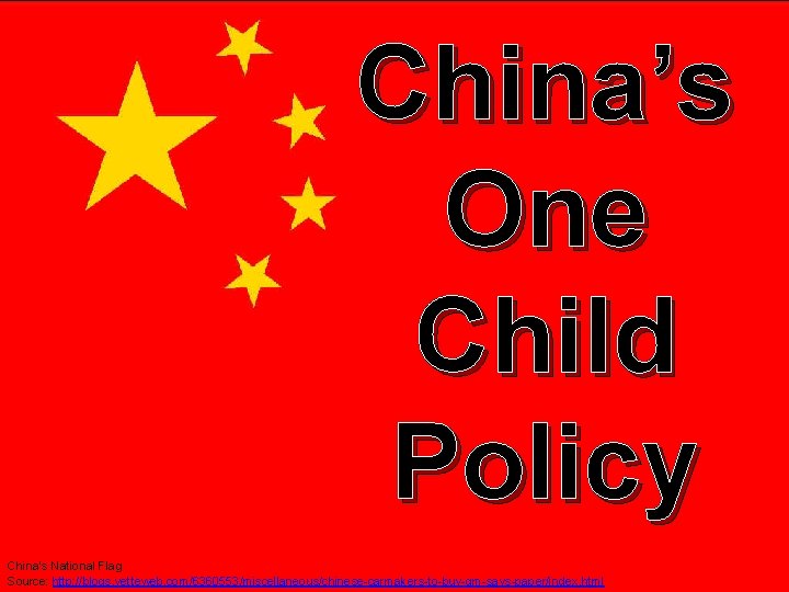 China’s One Child Policy China’s National Flag Source: http: //blogs. vetteweb. com/6360553/miscellaneous/chinese-carmakers-to-buy-gm-says-paper/index. html 