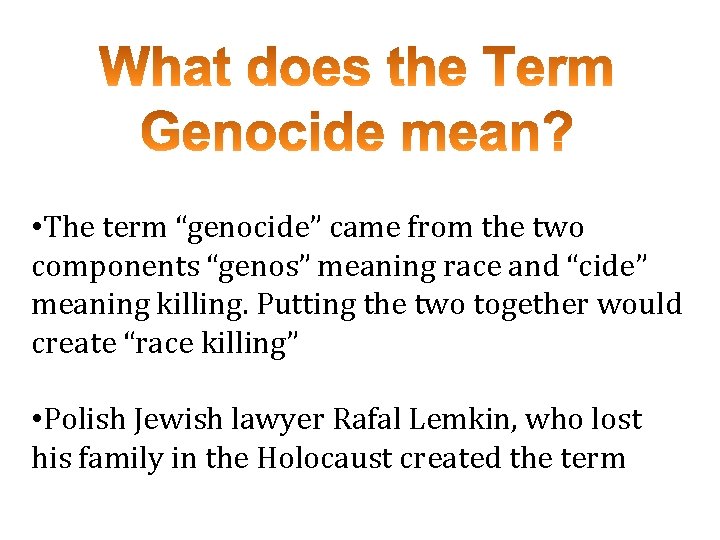  • The term “genocide” came from the two components “genos” meaning race and