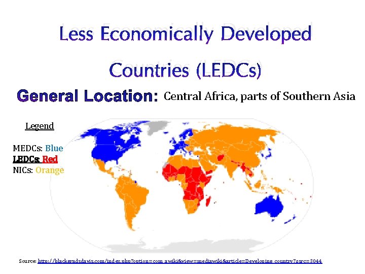 Less Economically Developed Countries (LEDCs) Central Africa, parts of Southern Asia Legend MEDCs: Blue