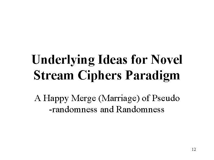 Underlying Ideas for Novel Stream Ciphers Paradigm A Happy Merge (Marriage) of Pseudo -randomness
