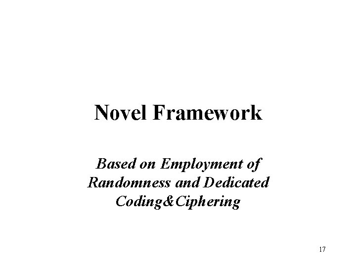 Novel Framework Based on Employment of Randomness and Dedicated Coding&Ciphering 17 