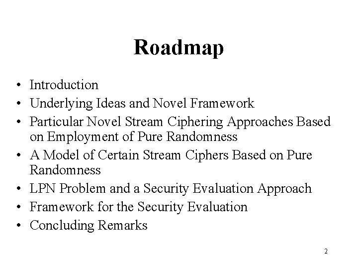 Roadmap • Introduction • Underlying Ideas and Novel Framework • Particular Novel Stream Ciphering