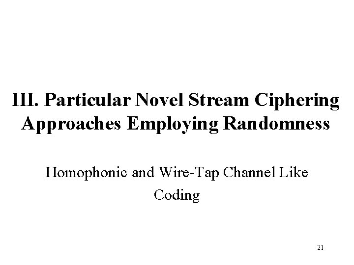 III. Particular Novel Stream Ciphering Approaches Employing Randomness Homophonic and Wire-Tap Channel Like Coding