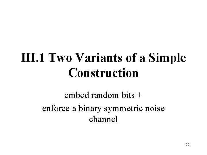 III. 1 Two Variants of a Simple Construction embed random bits + enforce a