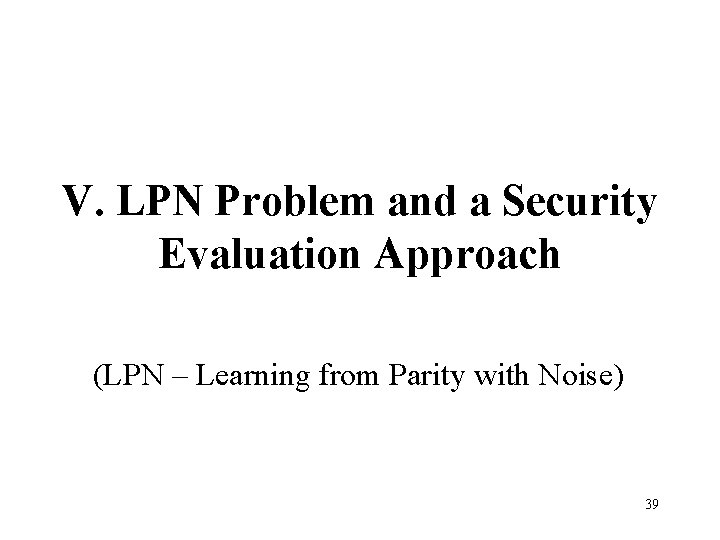 V. LPN Problem and a Security Evaluation Approach (LPN – Learning from Parity with