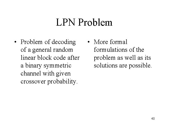 LPN Problem • Problem of decoding of a general random linear block code after