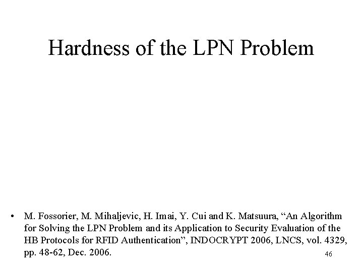 Hardness of the LPN Problem • M. Fossorier, M. Mihaljevic, H. Imai, Y. Cui