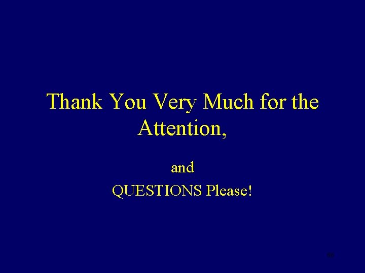 Thank You Very Much for the Attention, and QUESTIONS Please! 66 