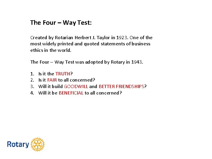 The Four – Way Test: Created by Rotarian Herbert J. Taylor in 1923. One