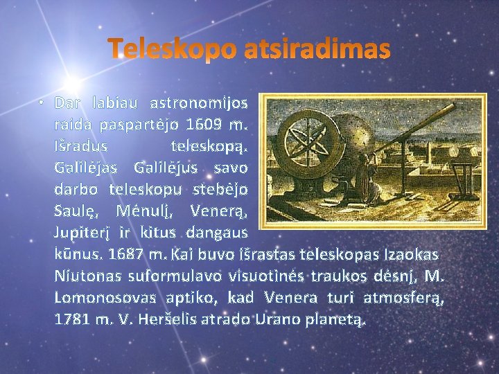  • Dar labiau astronomijos raida paspartėjo 1609 m. Išradus teleskopą. Galilėjas Galilėjus savo