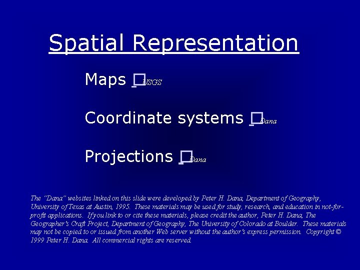 Spatial Representation Maps �USGS Coordinate systems �Dana Projections �Dana The “Dana” websites linked on