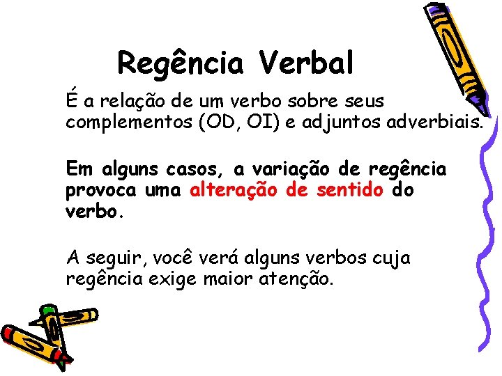 Regência Verbal É a relação de um verbo sobre seus complementos (OD, OI) e