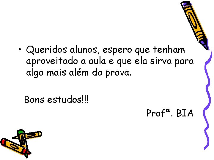  • Queridos alunos, espero que tenham aproveitado a aula e que ela sirva