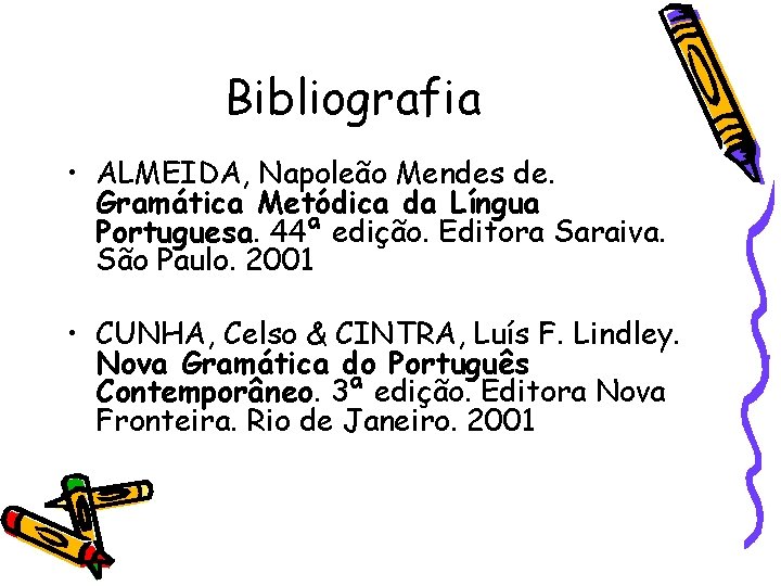 Bibliografia • ALMEIDA, Napoleão Mendes de. Gramática Metódica da Língua Portuguesa. 44ª edição. Editora