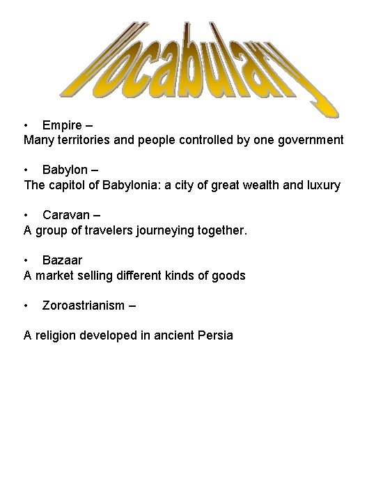  • Empire – Many territories and people controlled by one government • Babylon