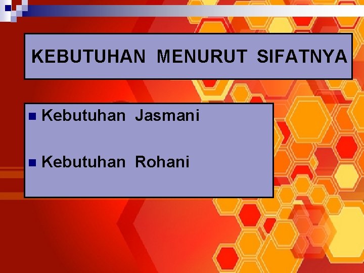 KEBUTUHAN MENURUT SIFATNYA n Kebutuhan Jasmani n Kebutuhan Rohani 