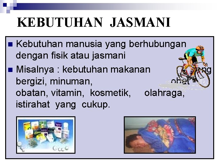 KEBUTUHAN JASMANI Kebutuhan manusia yang berhubungan dengan fisik atau jasmani n Misalnya : kebutuhan