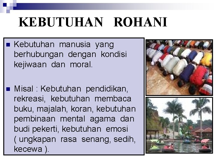 KEBUTUHAN ROHANI n Kebutuhan manusia yang berhubungan dengan kondisi kejiwaan dan moral. n Misal