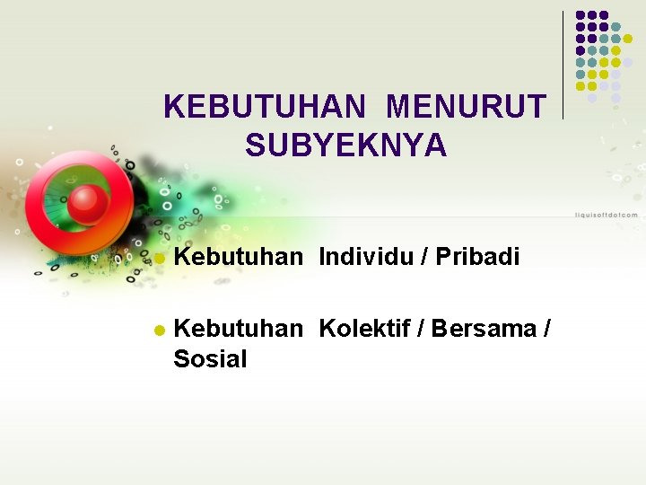 KEBUTUHAN MENURUT SUBYEKNYA l Kebutuhan Individu / Pribadi l Kebutuhan Kolektif / Bersama /