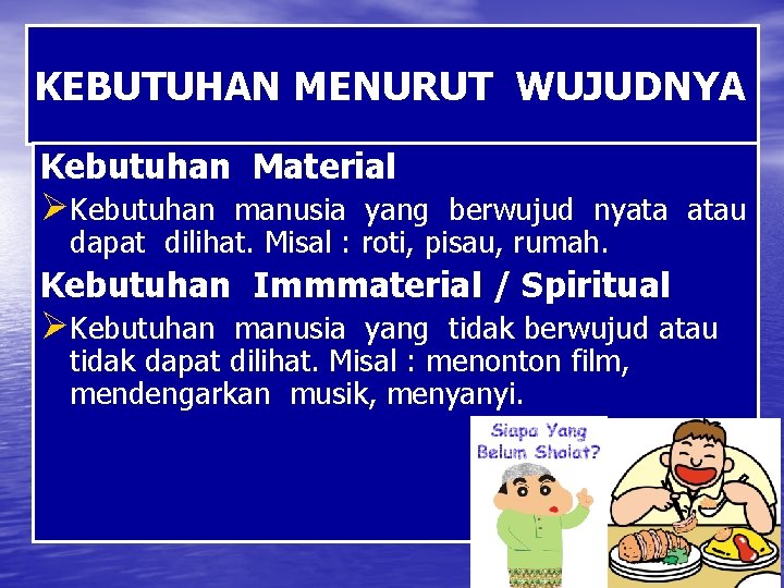 KEBUTUHAN MENURUT WUJUDNYA Kebutuhan Material ØKebutuhan manusia yang berwujud nyata atau dapat dilihat. Misal