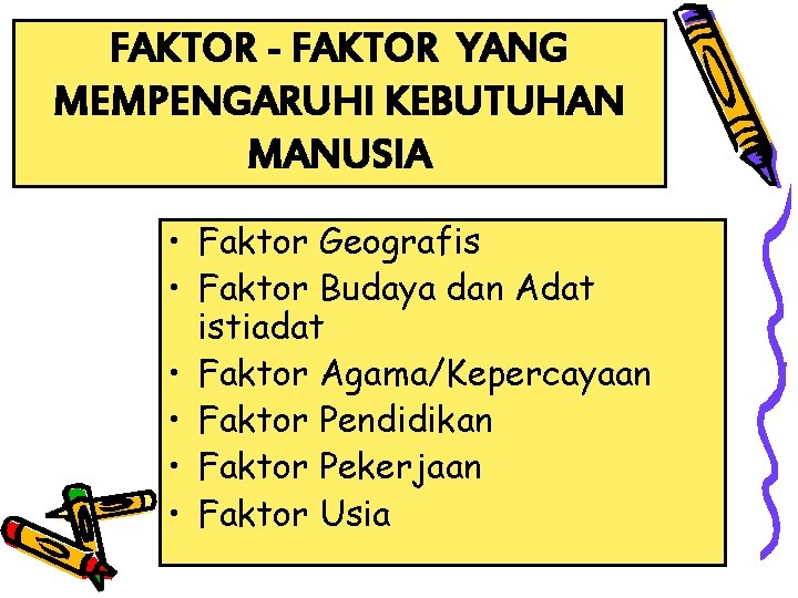 FAKTOR - FAKTOR YANG MEMPENGARUHI KEBUTUHAN MANUSIA • Faktor Geografis • Faktor Budaya dan