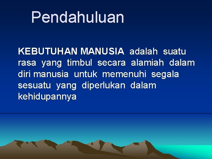 Pendahuluan KEBUTUHAN MANUSIA adalah suatu rasa yang timbul secara alamiah dalam diri manusia untuk