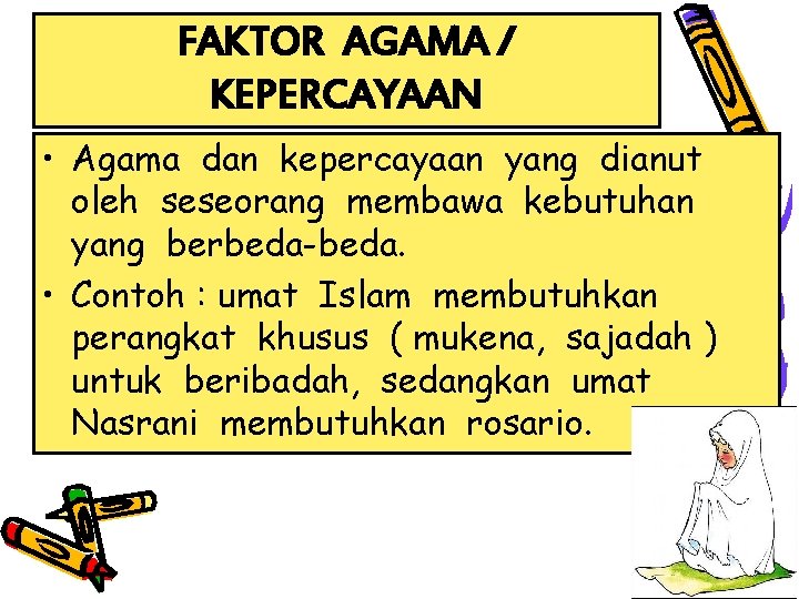 FAKTOR AGAMA / KEPERCAYAAN • Agama dan kepercayaan yang dianut oleh seseorang membawa kebutuhan