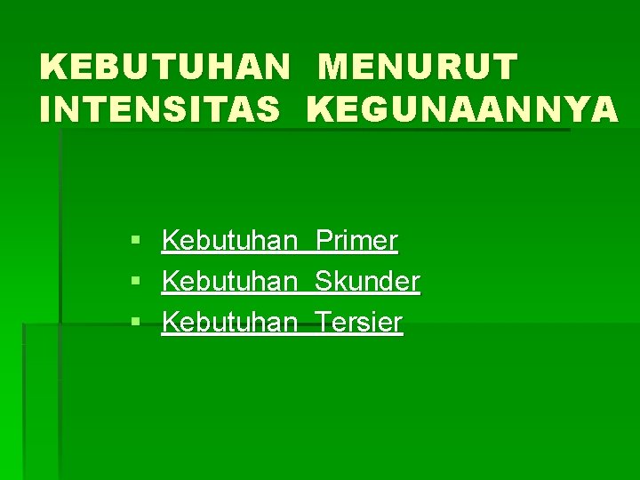 KEBUTUHAN MENURUT INTENSITAS KEGUNAANNYA § § § Kebutuhan Primer Skunder Tersier 