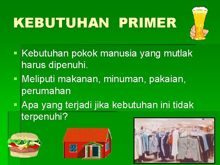 KEBUTUHAN PRIMER § Kebutuhan pokok manusia yang mutlak harus dipenuhi. § Meliputi makanan, minuman,