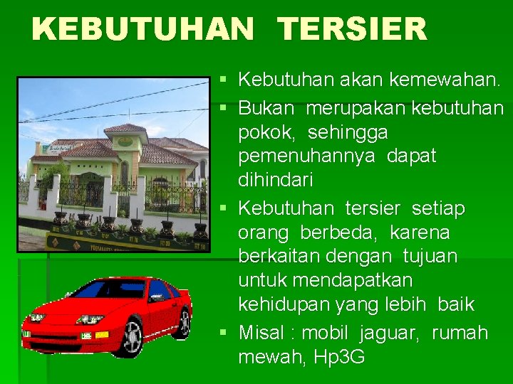 KEBUTUHAN TERSIER § Kebutuhan akan kemewahan. § Bukan merupakan kebutuhan pokok, sehingga pemenuhannya dapat