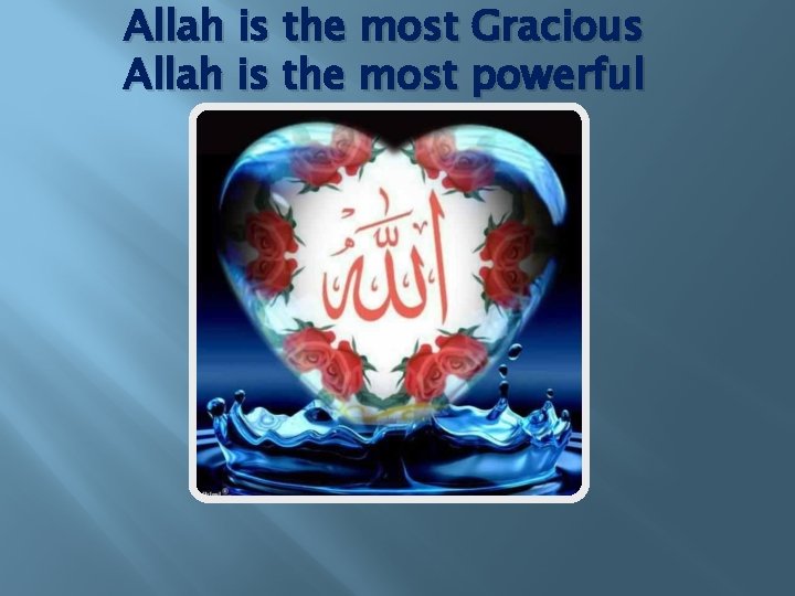 Allah is the most Gracious Allah is the most powerful 
