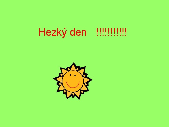 Hezký den !!!!!! 