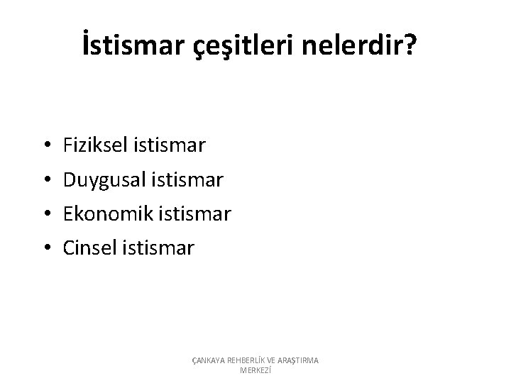 İstismar çeşitleri nelerdir? • • Fiziksel istismar Duygusal istismar Ekonomik istismar Cinsel istismar ÇANKAYA