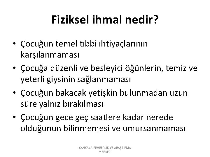 Fiziksel ihmal nedir? • Çocuğun temel tıbbi ihtiyaçlarının karşılanmaması • Çocuğa düzenli ve besleyici