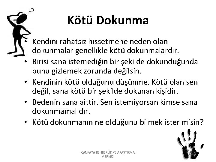 Kötü Dokunma • Kendini rahatsız hissetmene neden olan dokunmalar genellikle kötü dokunmalardır. • Birisi