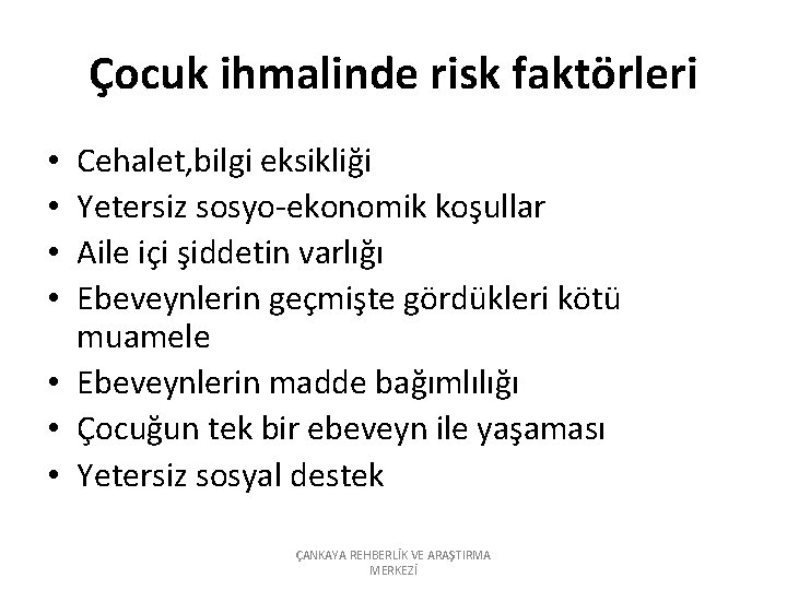 Çocuk ihmalinde risk faktörleri Cehalet, bilgi eksikliği Yetersiz sosyo-ekonomik koşullar Aile içi şiddetin varlığı