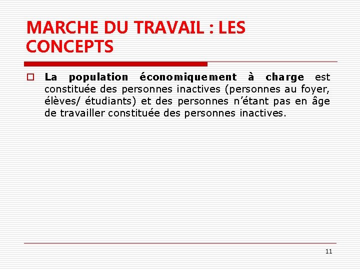 MARCHE DU TRAVAIL : LES CONCEPTS o La population économiquement à charge est constituée