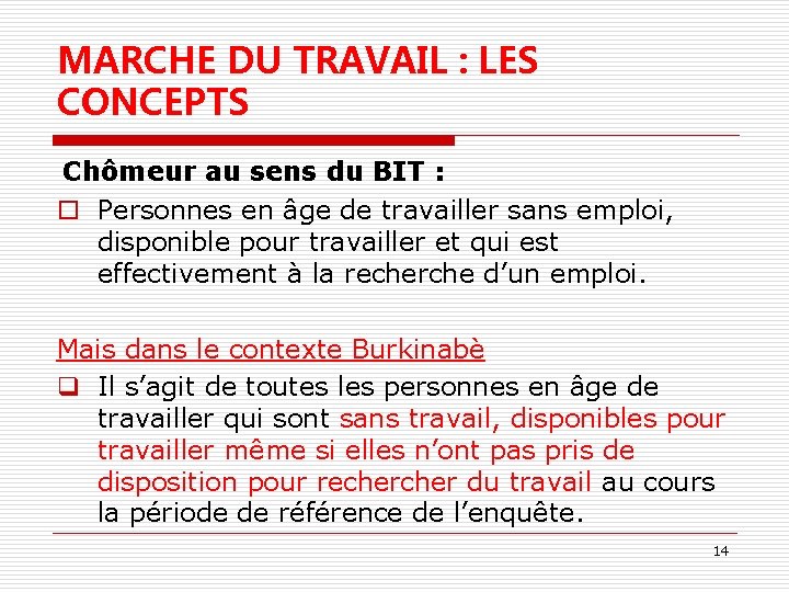 MARCHE DU TRAVAIL : LES CONCEPTS Chômeur au sens du BIT : o Personnes