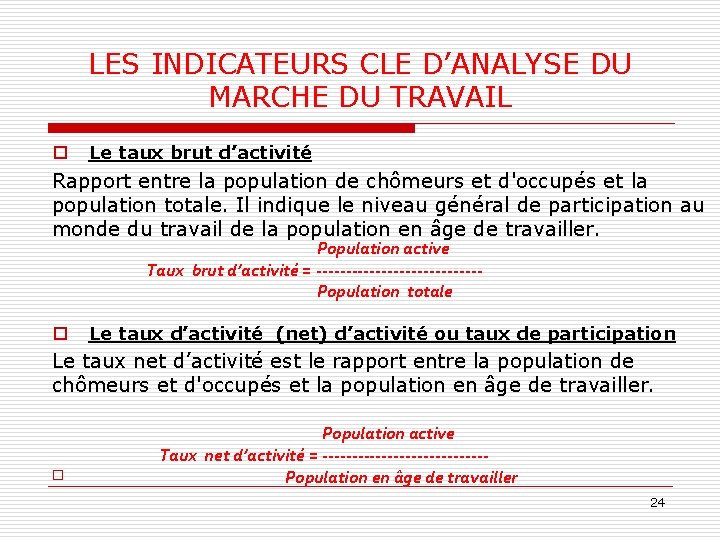 LES INDICATEURS CLE D’ANALYSE DU MARCHE DU TRAVAIL o Le taux brut d’activité Rapport