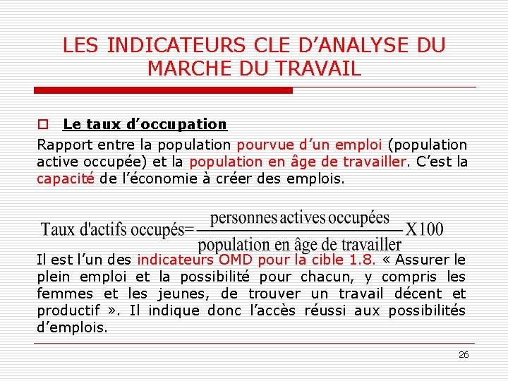 LES INDICATEURS CLE D’ANALYSE DU MARCHE DU TRAVAIL o Le taux d’occupation Rapport entre