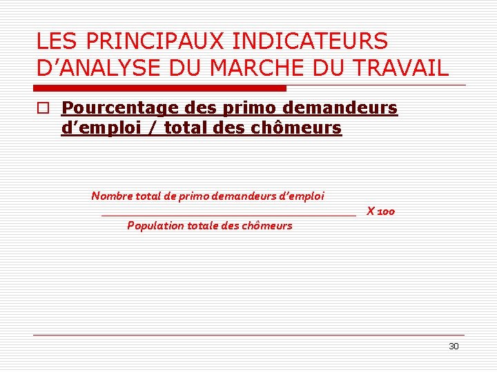 LES PRINCIPAUX INDICATEURS D’ANALYSE DU MARCHE DU TRAVAIL o Pourcentage des primo demandeurs d’emploi