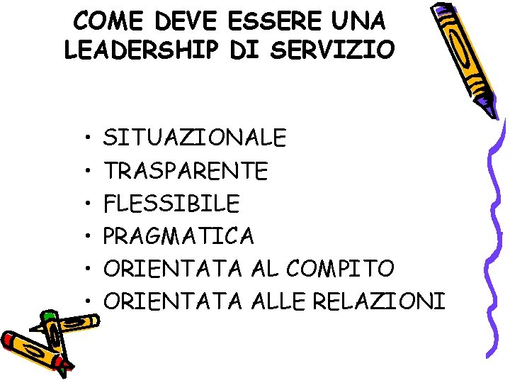 COME DEVE ESSERE UNA LEADERSHIP DI SERVIZIO • • • SITUAZIONALE TRASPARENTE FLESSIBILE PRAGMATICA