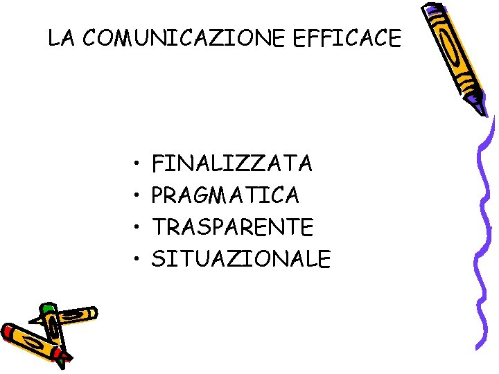 LA COMUNICAZIONE EFFICACE • • FINALIZZATA PRAGMATICA TRASPARENTE SITUAZIONALE 