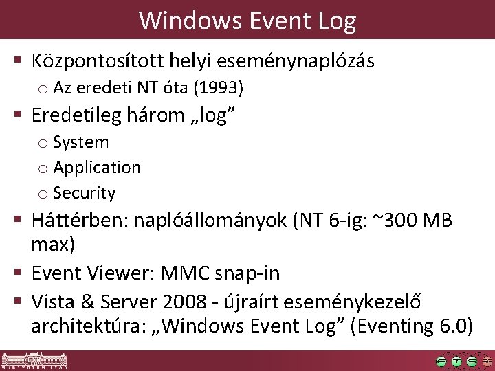 Windows Event Log § Központosított helyi eseménynaplózás o Az eredeti NT óta (1993) § Windows Event Log § Központosított helyi eseménynaplózás o Az eredeti NT óta (1993) §