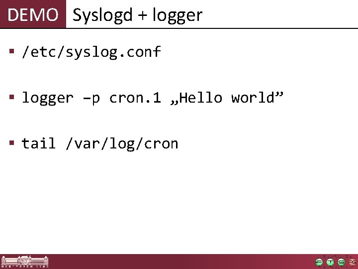 DEMO Syslogd + logger § /etc/syslog. conf § logger –p cron. 1 „Hello world” DEMO Syslogd + logger § /etc/syslog. conf § logger –p cron. 1 „Hello world”