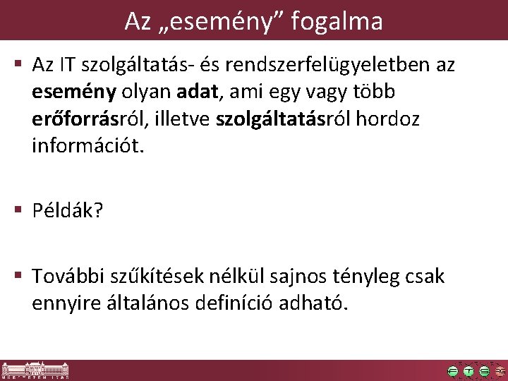 Az „esemény” fogalma § Az IT szolgáltatás- és rendszerfelügyeletben az esemény olyan adat, ami Az „esemény” fogalma § Az IT szolgáltatás- és rendszerfelügyeletben az esemény olyan adat, ami