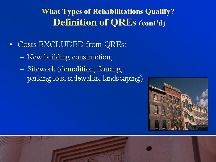 What Types of Rehabilitations Qualify? Definition of QREs (cont’d) • Costs EXCLUDED from QREs: