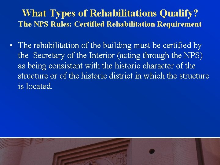 What Types of Rehabilitations Qualify? The NPS Rules: Certified Rehabilitation Requirement • The rehabilitation